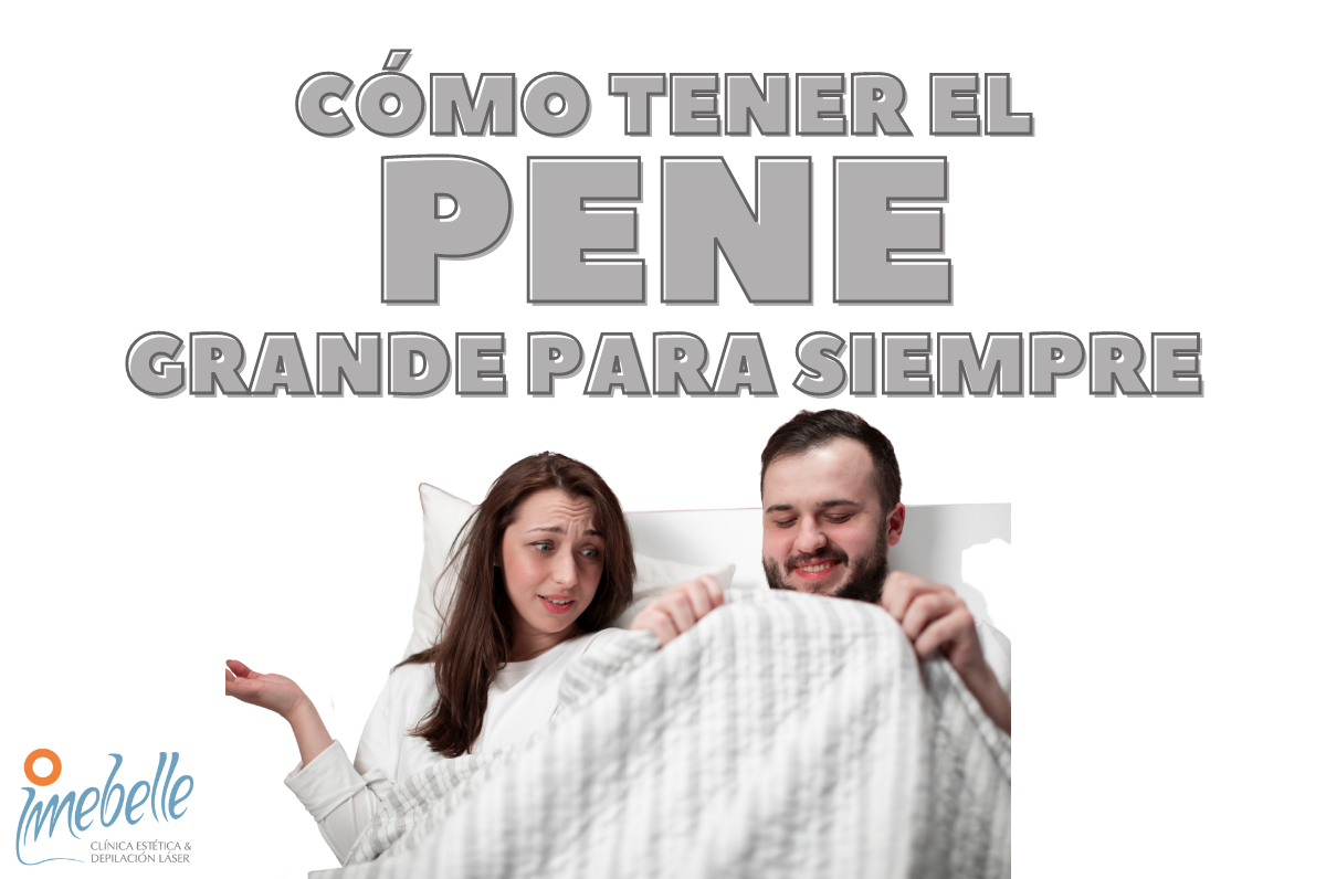 como tener el pene mas grande para siempre